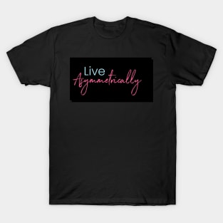 Live Asymmetrically T-Shirt